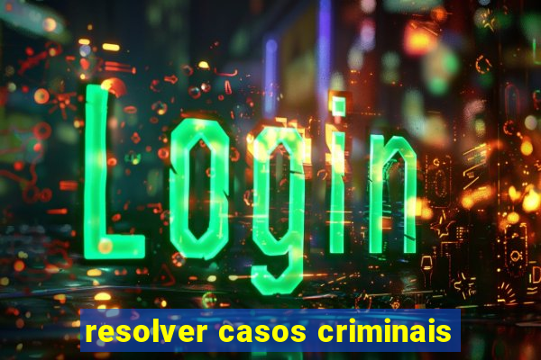 resolver casos criminais